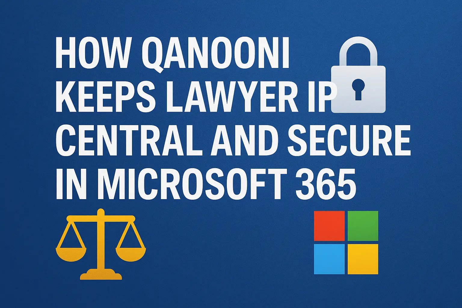 How Qanooni Keeps Lawyer IP Central and Secure in Microsoft 365