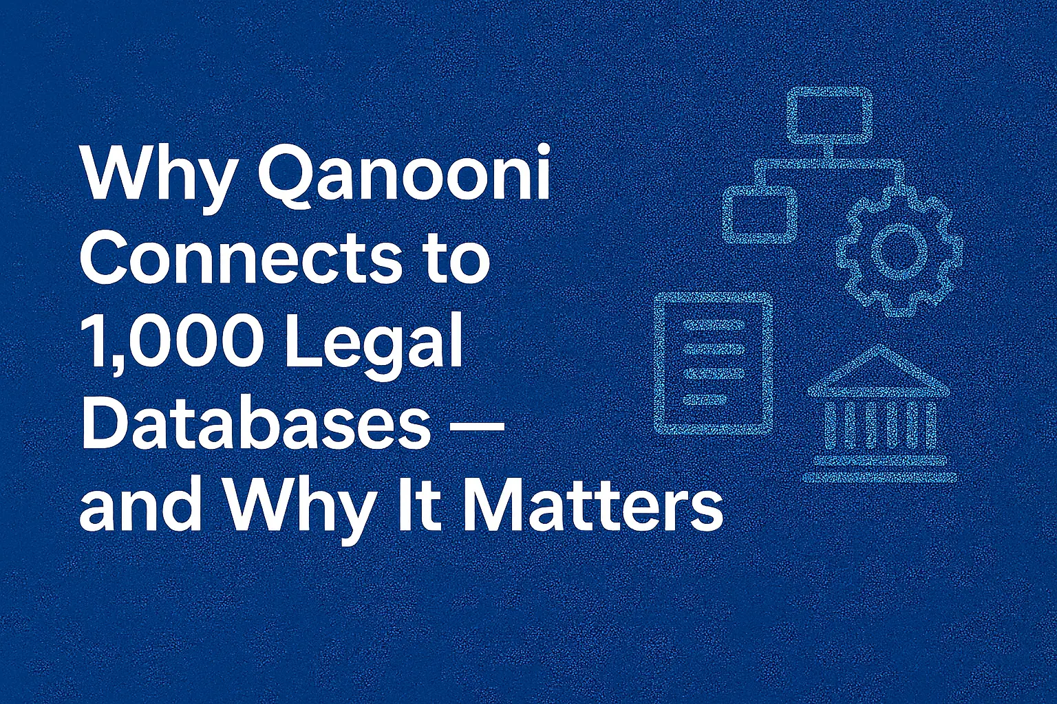 Why Qanooni Connects to 1,000 Legal Databases and Why It Matters